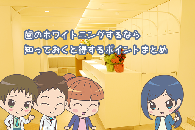歯のホワイトニングするなら知っておくと得するポイントまとめ